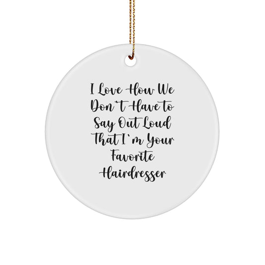 Funny Hairdresser Gifts from Friends - I Love How We Don't Have To Say Out Loud That I'm Your Favorite Hairdresser Circle Ornament for Hairdresser, Christmas Unique Gifts - Image 1