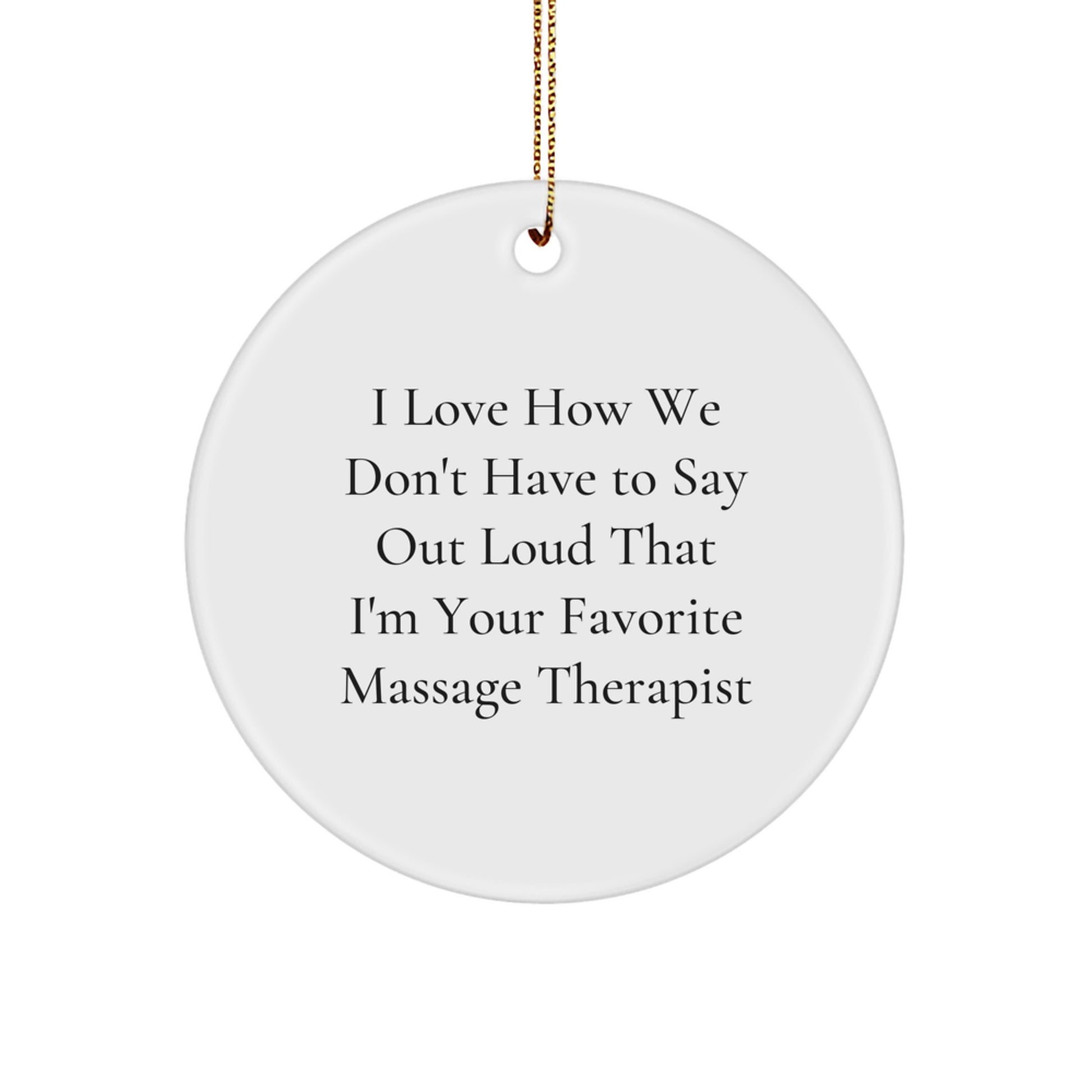 Funny Gift for Massage Therapist, 'I Love How We Don't Have To Say Out Loud That I'm Your Favorite', Christmas Circle Ornament, Gifts from Friends, for Massage Therapist - Image 1