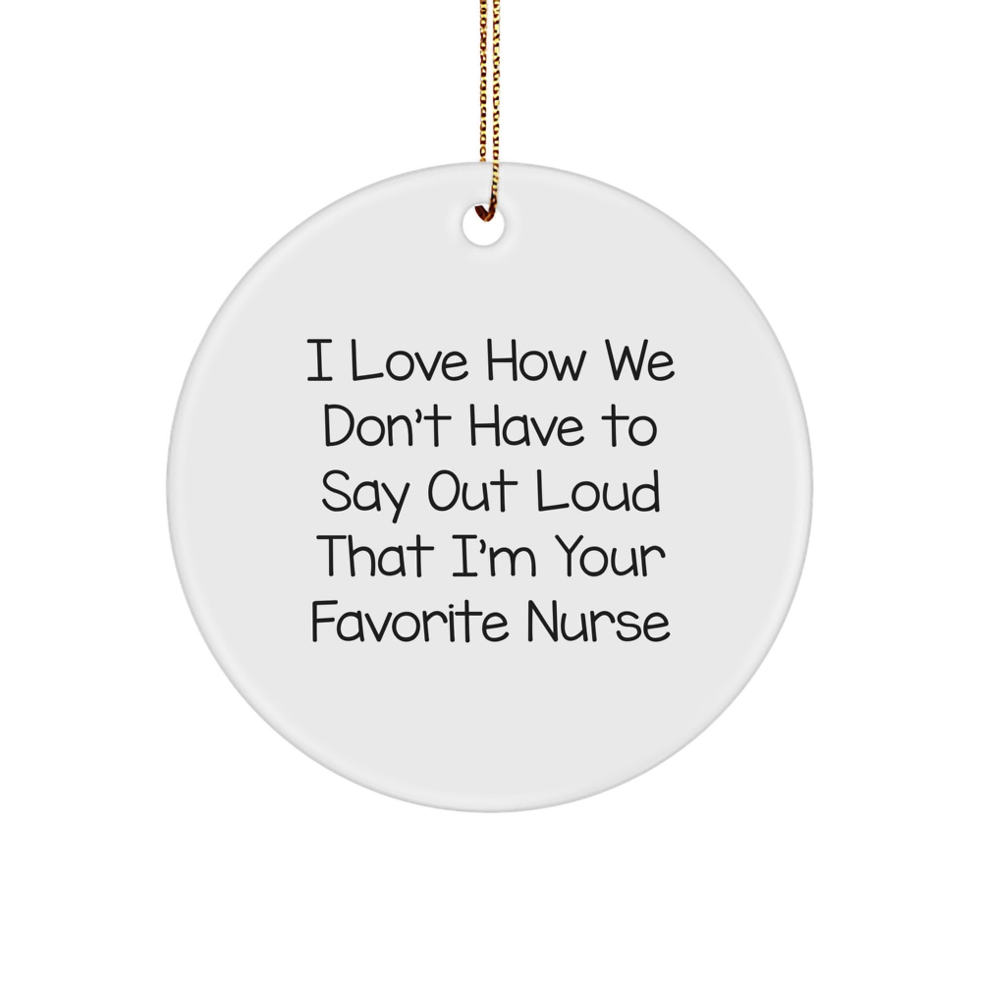 Funny Nurse Gifts, I Love How We Don't Have To Say Out Loud That I'm Your Favorite Nurse Circle Ornament, Christmas Unique Gifts from Friends to Nurse - Image 1