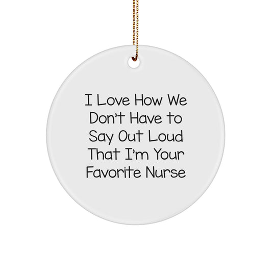 Funny Nurse Gifts, I Love How We Don't Have To Say Out Loud That I'm Your Favorite Nurse Circle Ornament, Christmas Unique Gifts from Friends to Nurse - Image 1