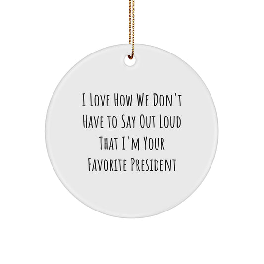 Funny President Circle Ornament Gifts from Men to Favorite Presidents, 'I Love How We Don't Have To Say Out Loud That I'm Your Favorite President' Christmas Unique Gifts for Family and Friends - Image 1