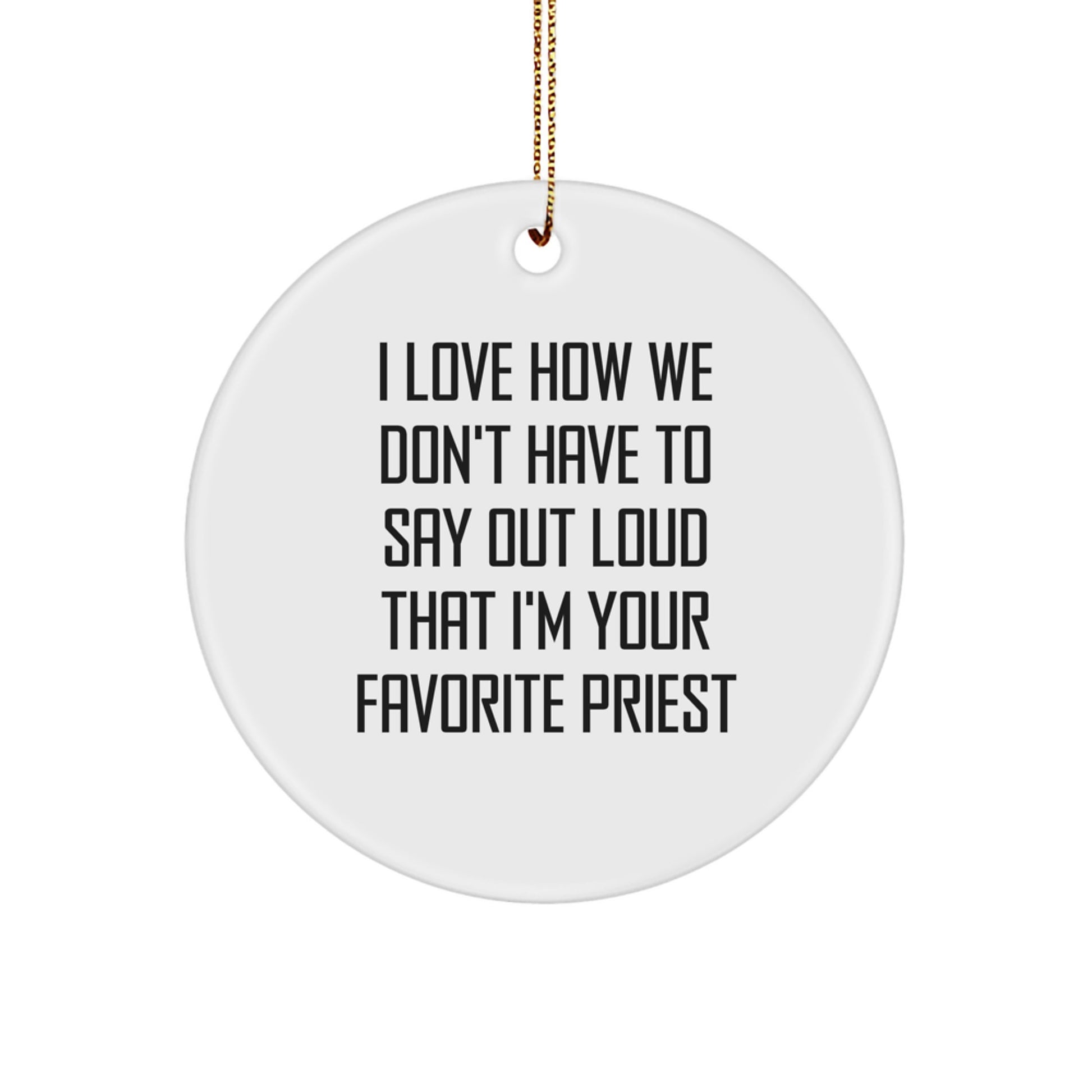 Funny Priest Gifts, I Love How We Don't Have To Say Out Loud That I'm Your Favorite Priest Circle Ornament, Gifts from Men to Priest, Perfect for Christmas - Image 1