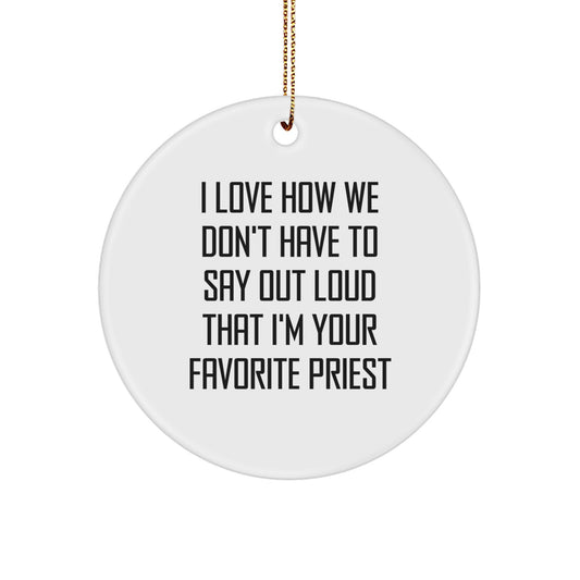 Funny Priest Gifts, I Love How We Don't Have To Say Out Loud That I'm Your Favorite Priest Circle Ornament, Gifts from Men to Priest, Perfect for Christmas - Image 1