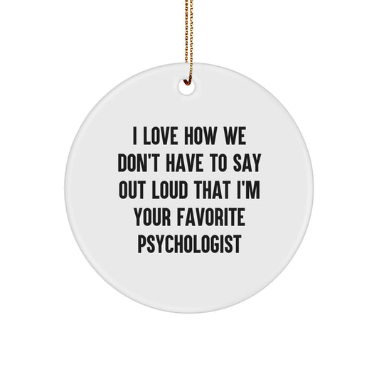 Funny Psychologist Gifts from Men to Friends - White Circle Ornament with 'I Love How We Don't Have To Say Out Loud That I'm Your Favorite Psychologist' - Christmas Unique Gifts for Psychologist - Image 1