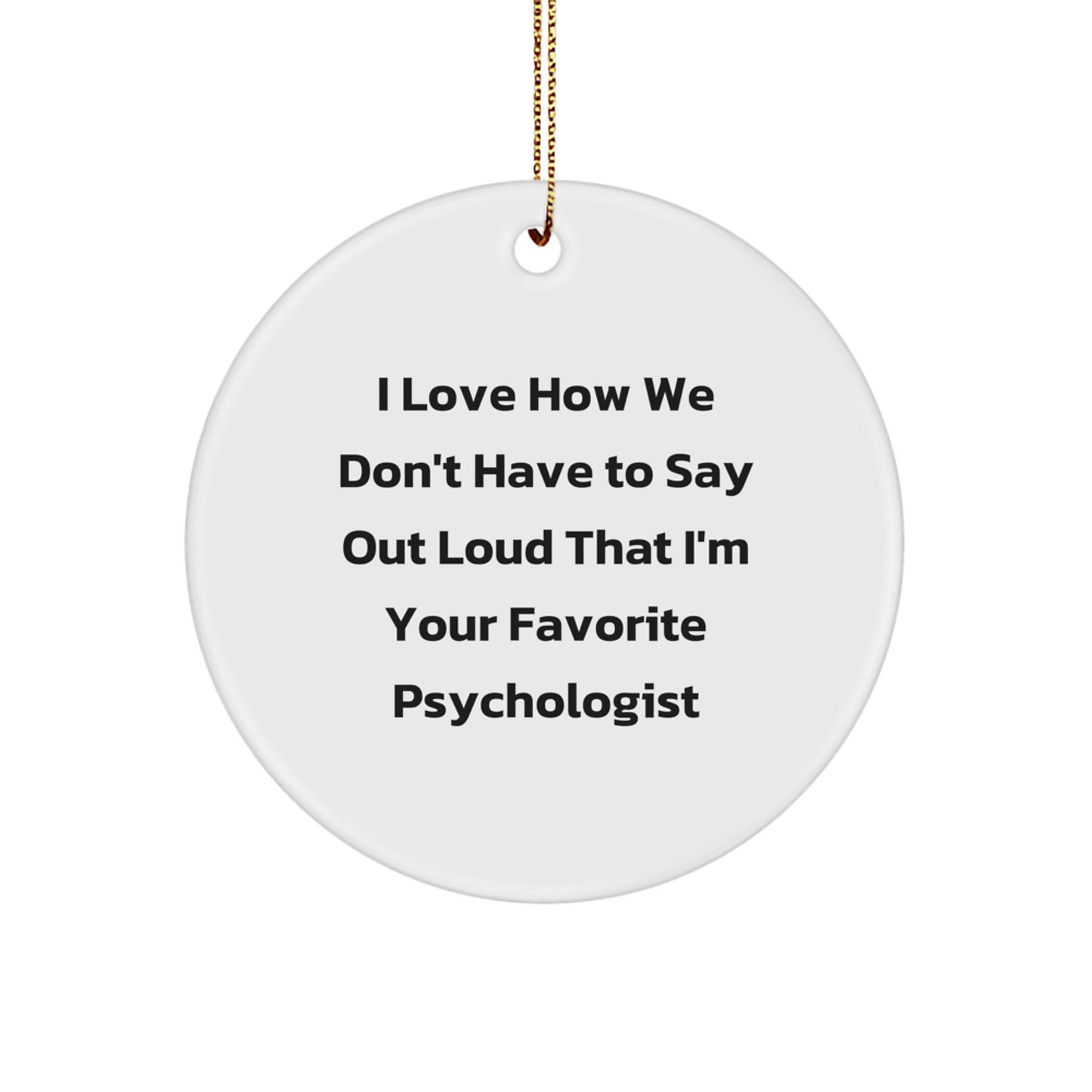 Funny Psychologist Gifts from Men to Women, 'I Love How We Don't Have To Say Out Loud That I'm Your Favorite Psychologist' Circle Ornament for Christmas - Image 1