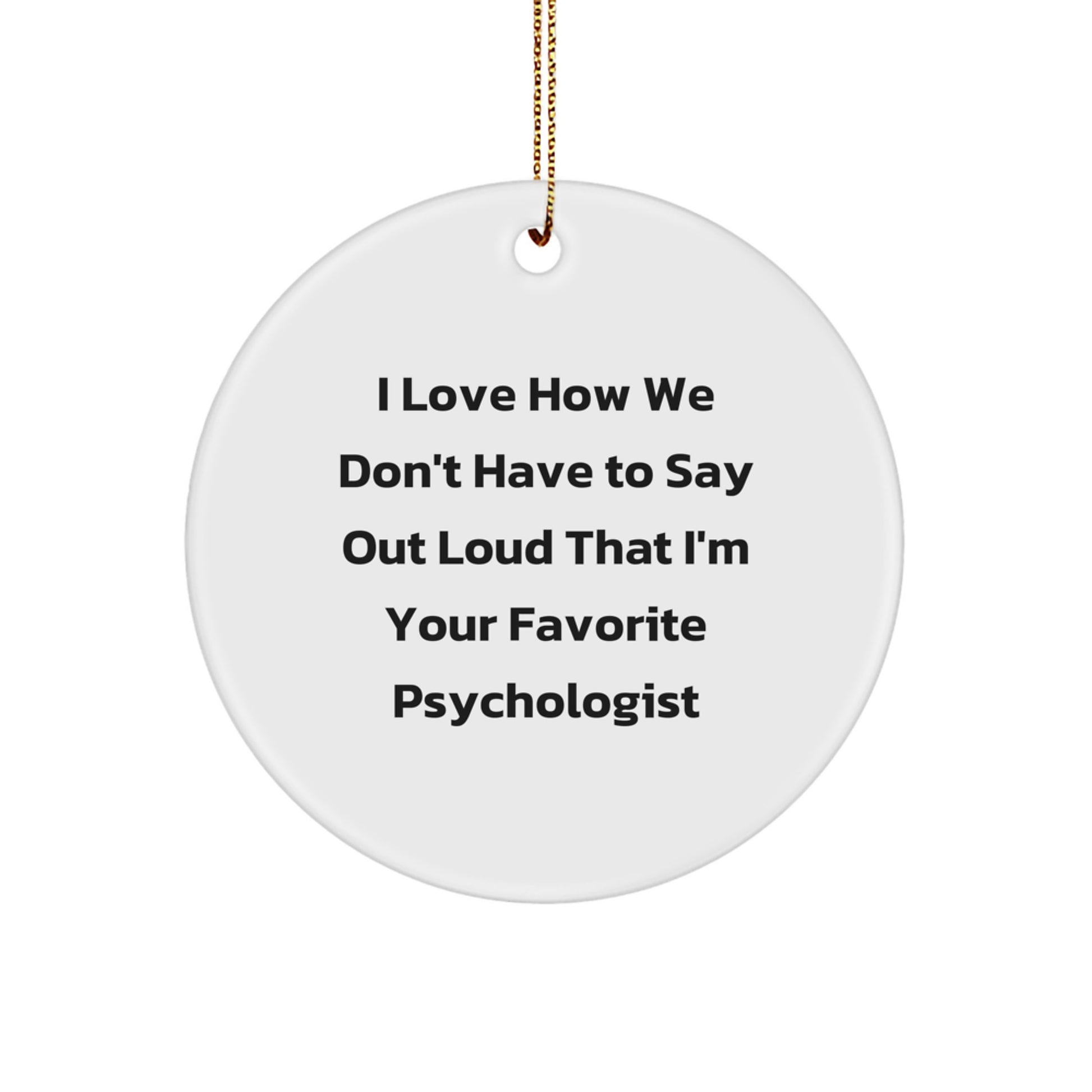 Funny Psychologist Gifts from Men to Women, 'I Love How We Don't Have To Say Out Loud That I'm Your Favorite Psychologist' Circle Ornament for Christmas - Image 1