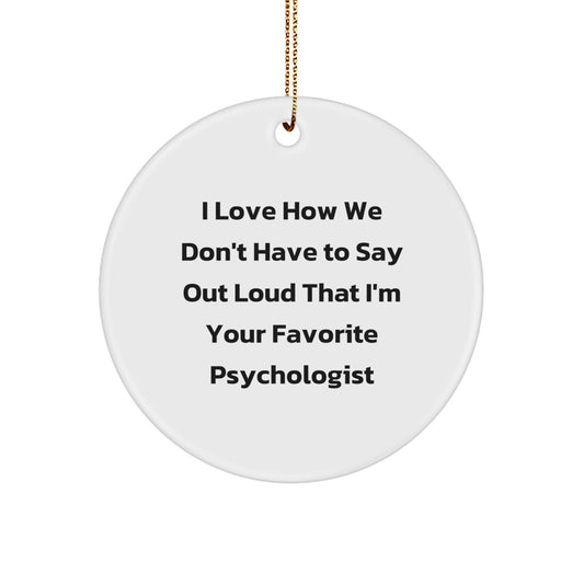Funny Psychologist Gifts from Men to Women, 'I Love How We Don't Have To Say Out Loud That I'm Your Favorite Psychologist' Circle Ornament for Christmas - Image 1