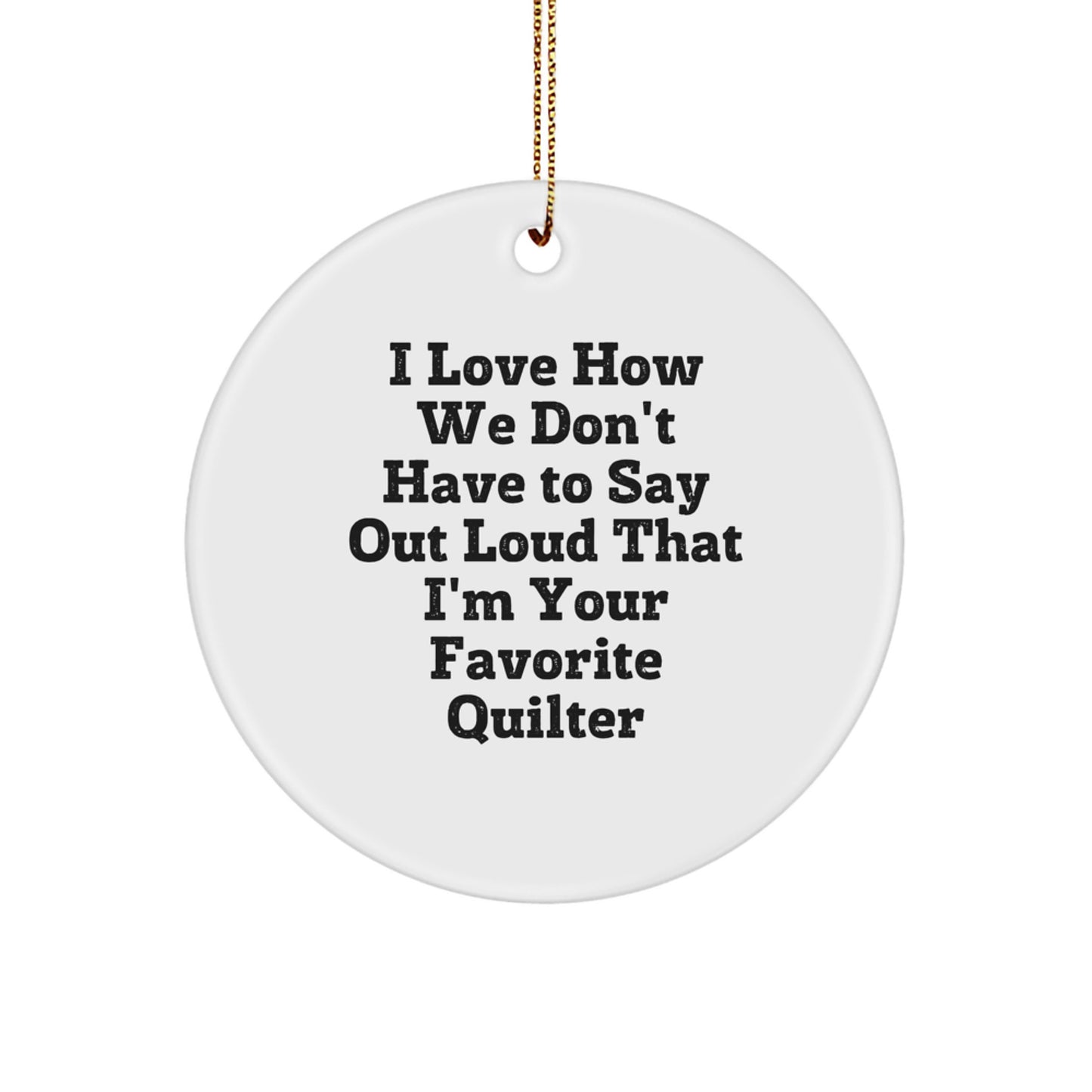 Quilter's Favorite Ornament, Gifts from Family, Women, or Friends - Funny Quote, Circle Ornament for Christmas - Image 1