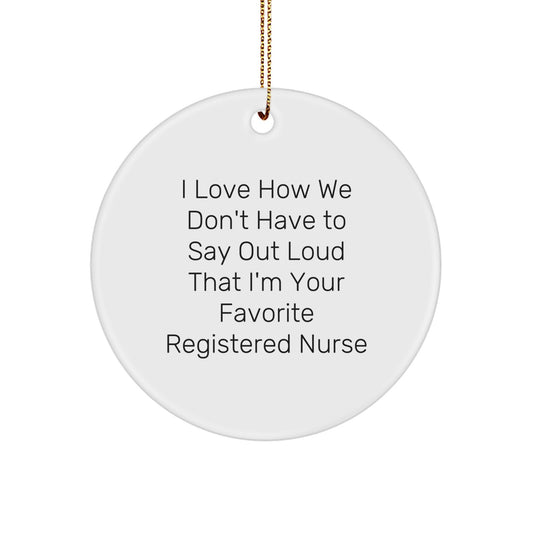 Funny Registered Nurse Gifts, 'I Love How We Don't Have To Say Out Loud That I'm Your Favorite Registered Nurse' Circle Ornament, Gifts from Family to Registered Nurse, Christmas Unique Gifts - Image 1
