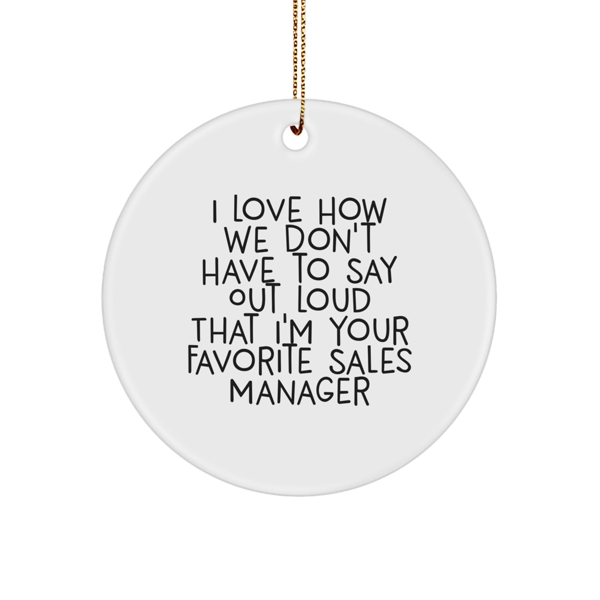 Funny Sales Manager Gifts from Friends, 'I Love How We Don't Have To Say Out Loud That I'm Your Favorite', Circle Ornament for Sales Manager Appreciation, Christmas Unique Gifts - Image 1