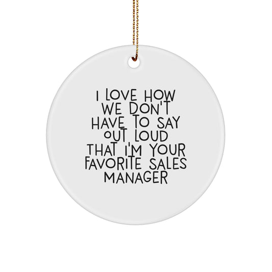 Funny Sales Manager Gifts from Friends, 'I Love How We Don't Have To Say Out Loud That I'm Your Favorite', Circle Ornament for Sales Manager Appreciation, Christmas Unique Gifts - Image 1