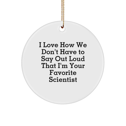 Funny Scientist Gift, I Love How We Don't Have To Say Out Loud That I'm Your Favorite Scientist, Circle Ornament for Scientist Friends and Family, Gifts from Men to Women, Christmas Unique Presents - Image 1