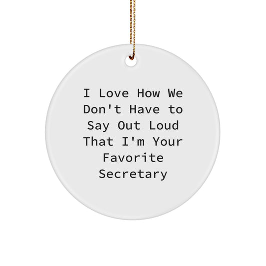 Funny Secretary Quotes Gifts from Friends to Favorite Secretary Circle Ornament, I Love How We Don't Have To Say Out Loud That I'm Your Favorite Secretary Christmas Unique Gifts for Secretary - Image 1