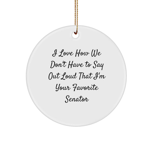 Funny Senator Gifts for Men, I Love How We Don't Have To Say Out Loud That I'm Your Favorite Senator Christmas Circle Ornament, Gifts from Men to Senator - Image 1