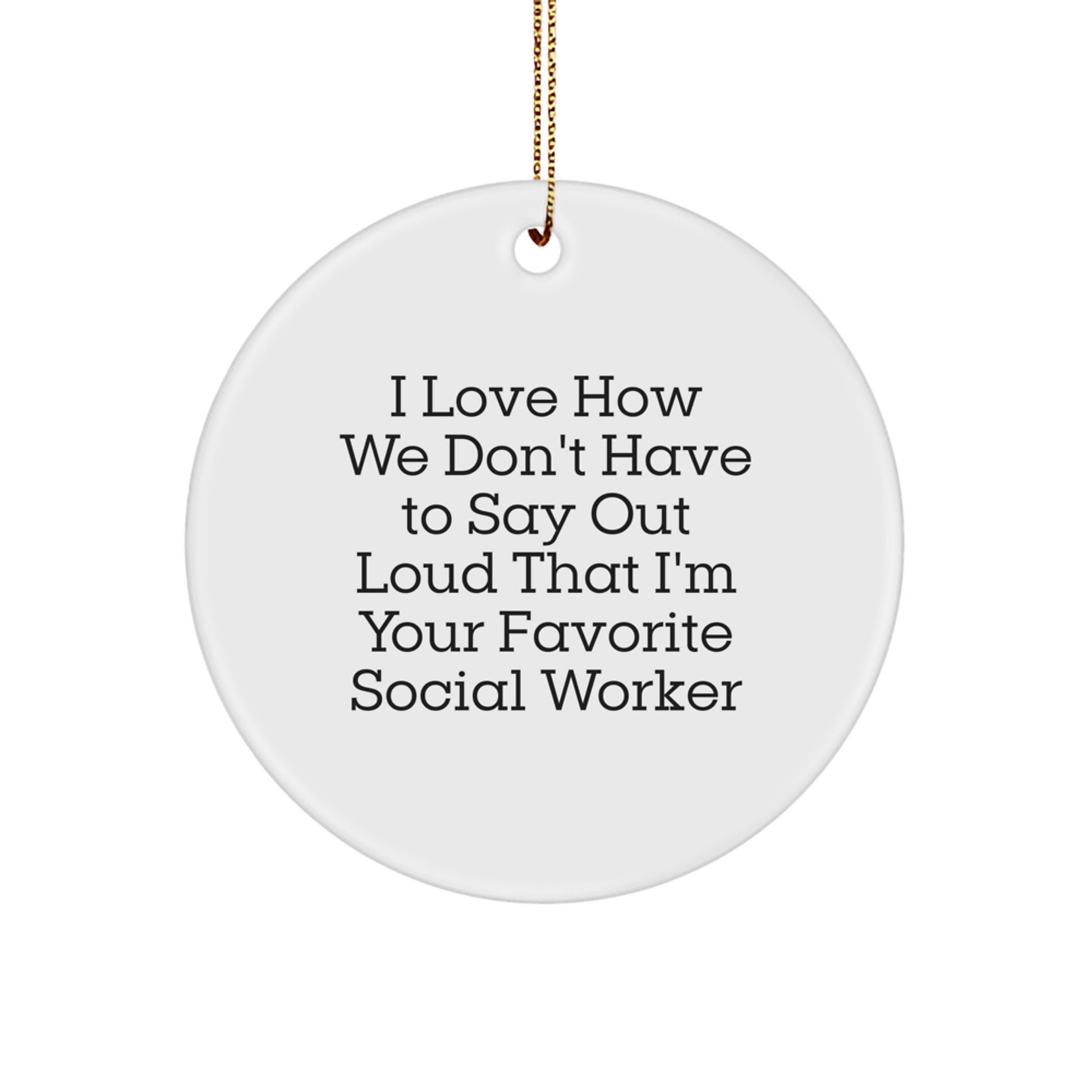 Funny Social Worker Gifts from Friends for Christmas - 'I Love How We Don't Have To Say Out Loud That I'm Your Favorite' Circle Ornament - Image 1