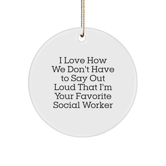 Funny Social Worker Gifts from Friends for Christmas - 'I Love How We Don't Have To Say Out Loud That I'm Your Favorite' Circle Ornament - Image 1