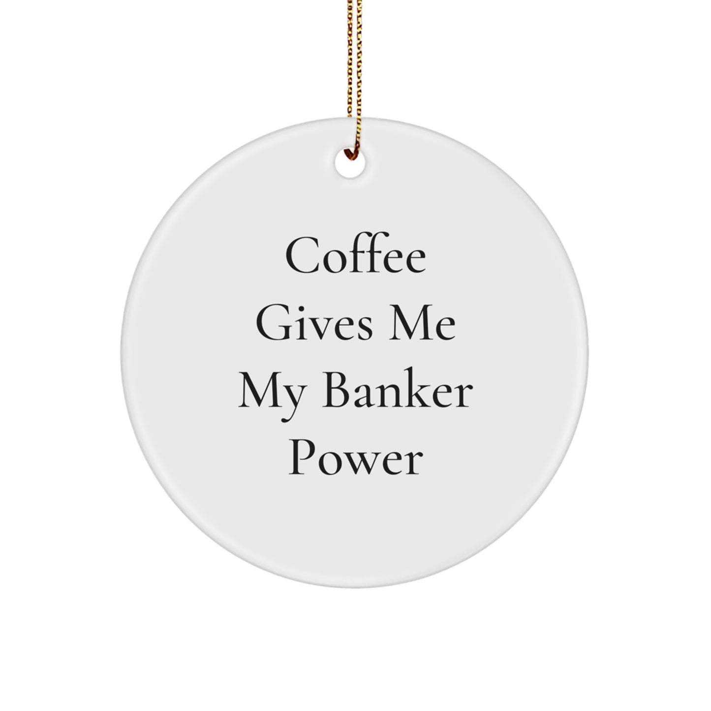 Banker's Power Gift Circle Ornament, 'Coffee Gives Me My Banker Power' Funny Christmas Ornament for Banker Friends and Family - Image 1