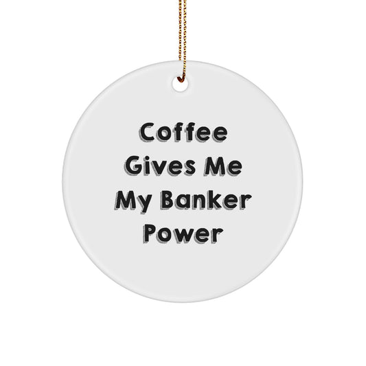 Funny Banker Gifts from Friends and Family - 'Coffee Gives Me My Banker Power' Circle Ornament for Christmas - Image 1