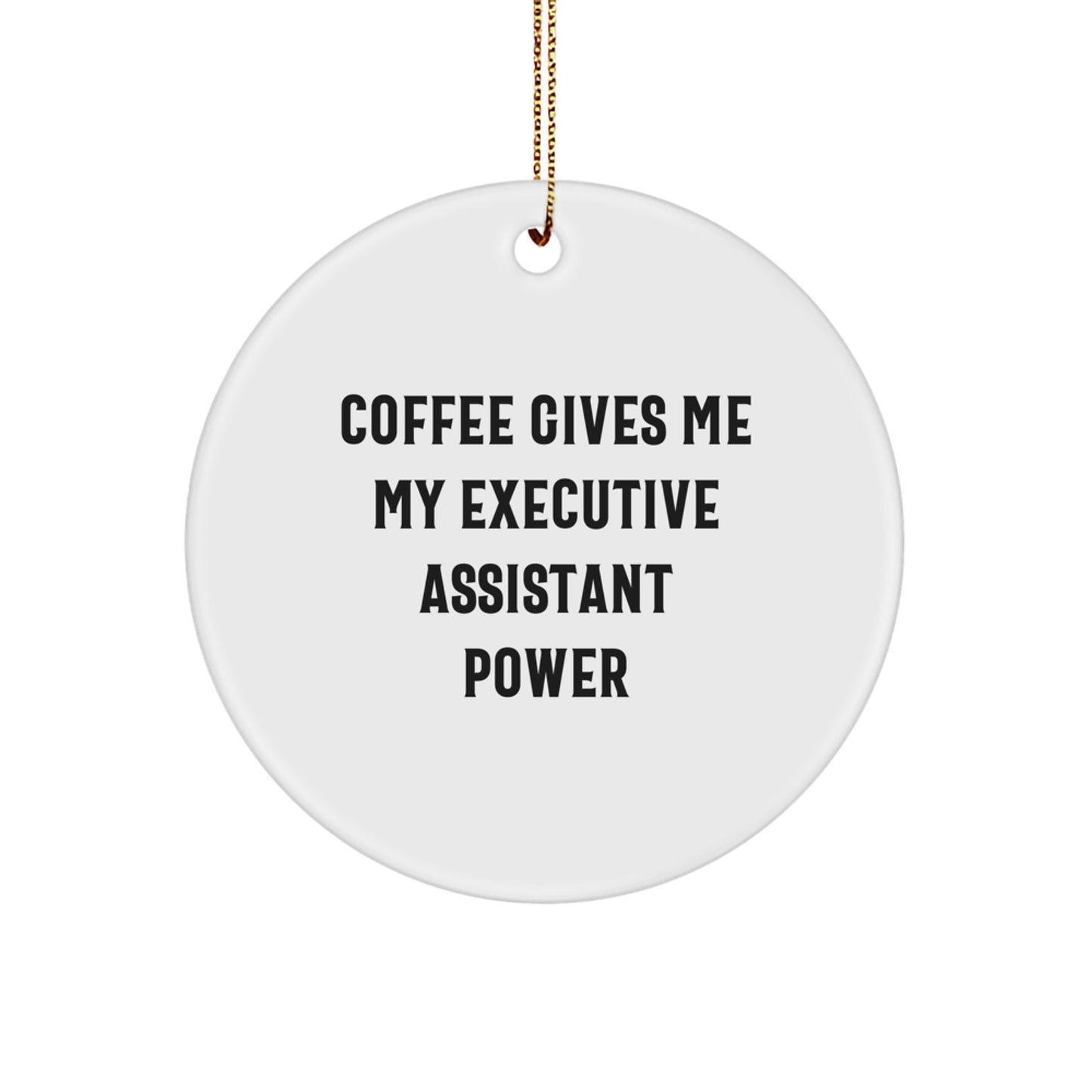 Gifts from Men - Coffee Gives Me My Executive Assistant Power, Christmas Circle Ornament for Executive Assistants, Funny Quote, White, 2.75' Tall, 0.5 oz, MDF, High-Gloss Finish - Image 1