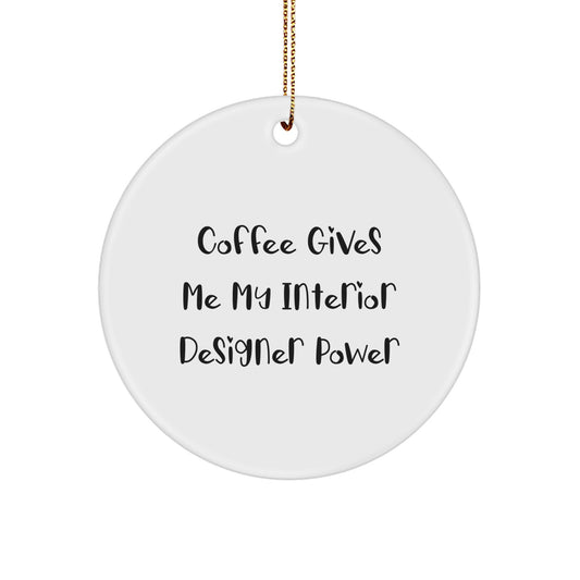 Interior Designer Gifts from Friends for Christmas - Circle Ornament with 'Coffee Gives Me My Interior Designer Power' Quote - Image 1