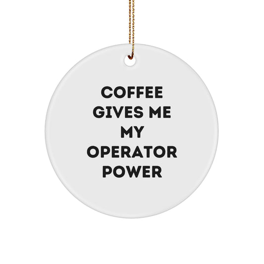Funny Operator Gifts, Circle Ornament for Men, Women, Friends, Coworkers, Family - Coffee Gives Me My Operator Power - Image 1