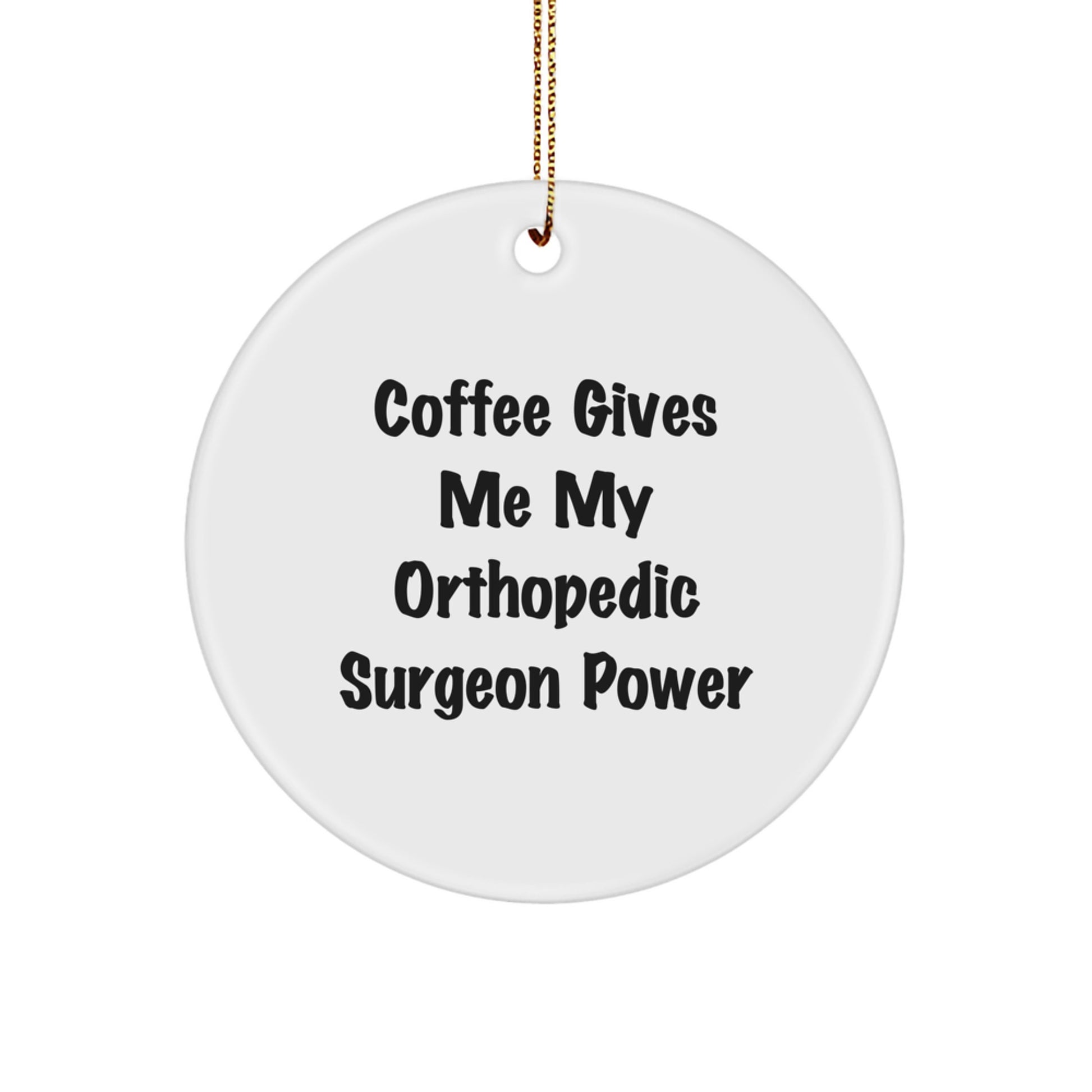 Funny Orthopedic Surgeon Gifts for Christmas - 'Coffee Gives Me My Orthopedic Surgeon Power' Circle Ornament from Friends to Orthopedic Surgeon - Image 1