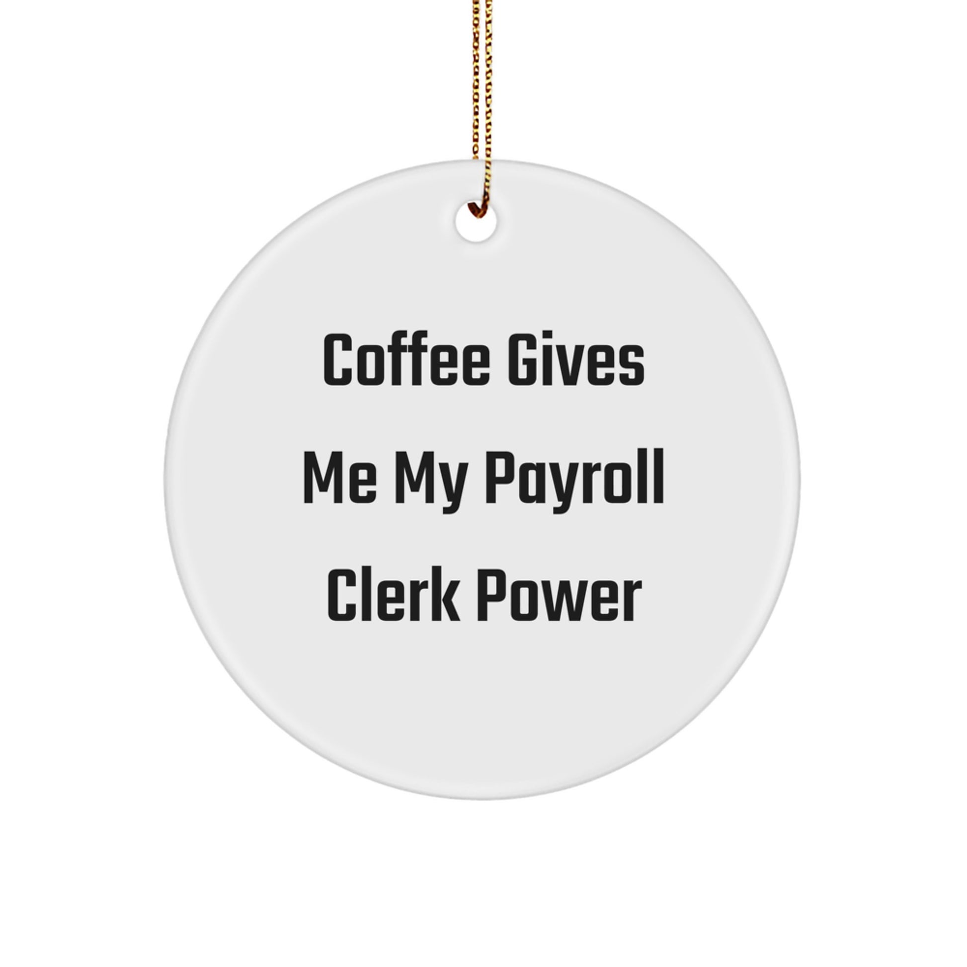 Funny Payroll Clerk Gifts from Friends for Christmas - 'Coffee Gives Me My Payroll Clerk Power' Circle Ornament - Image 1