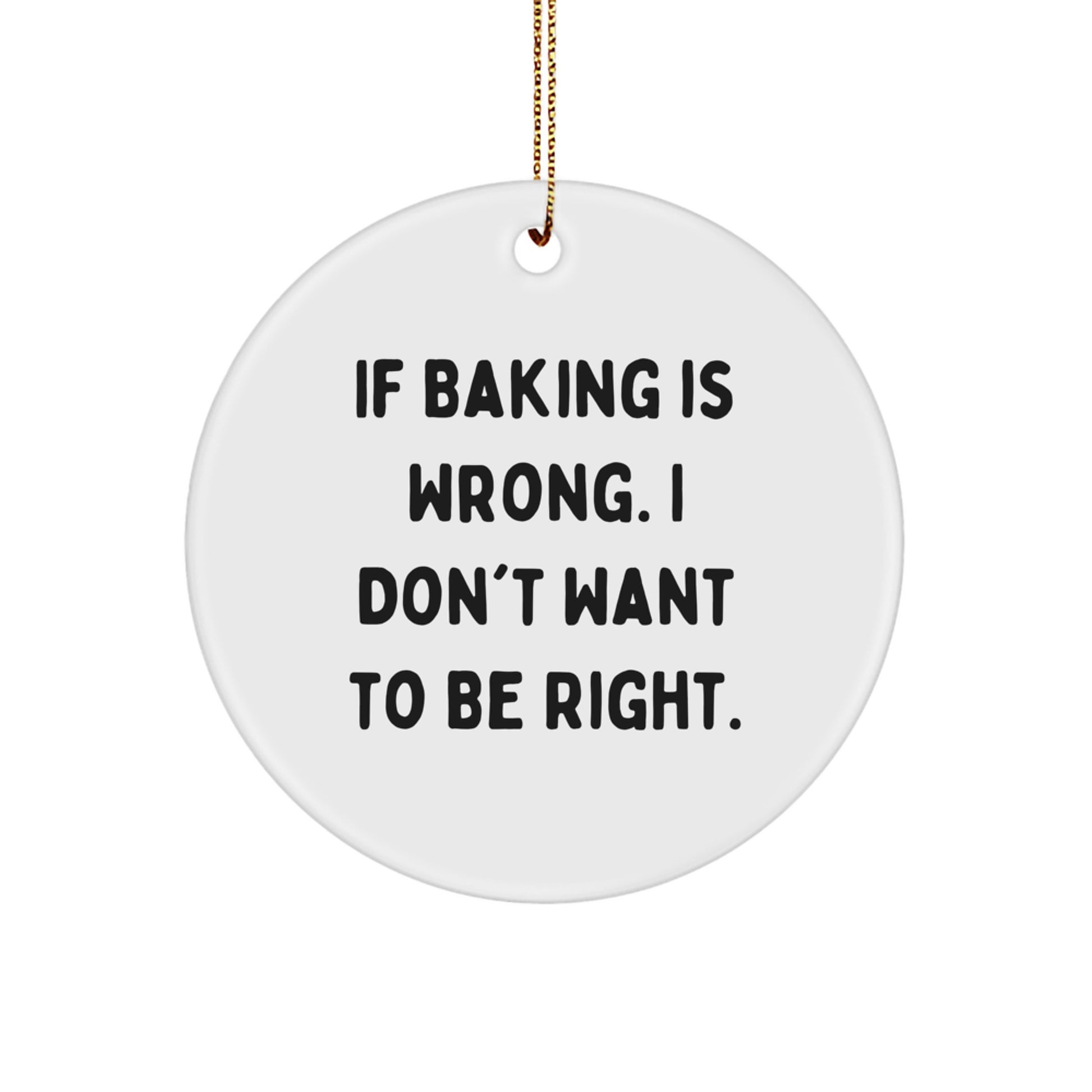 Baking Enthusiast Gifts for Friends, Funny Circle Ornament - 'If Baking Is Wrong. I Don't Want To Be Right.' Christmas Decorations - Image 1