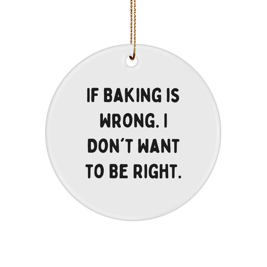 Baking Enthusiast Gifts for Friends, Funny Circle Ornament - 'If Baking Is Wrong. I Don't Want To Be Right.' Christmas Decorations - Image 1