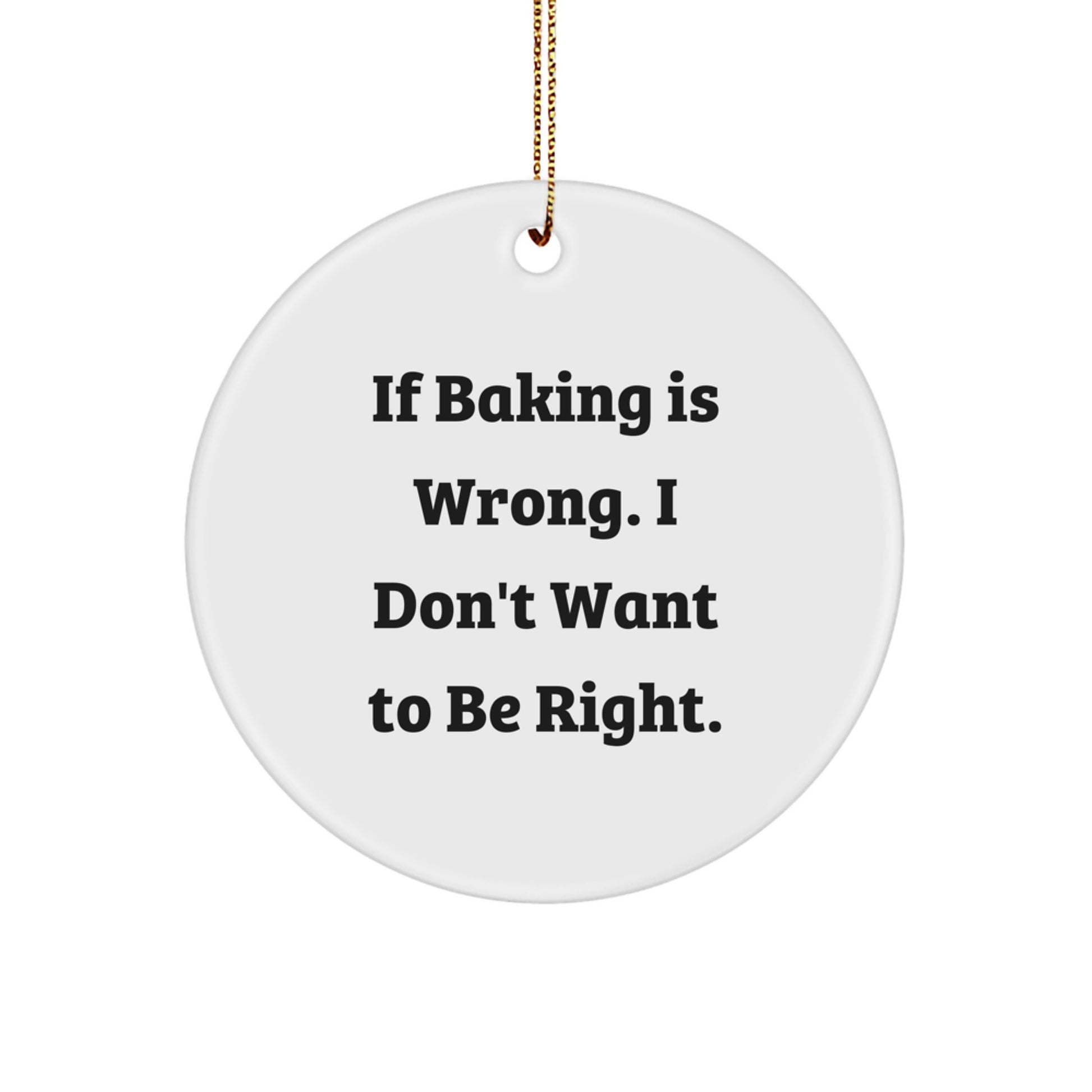 Baking Humor Gifts from Men for Friends - If Baking Is Wrong. I Don't Want To Be Right. Circle Ornament, Christmas Unique Gifts - Image 1