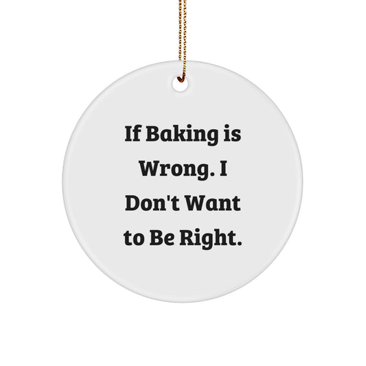 Baking Humor Gifts from Men for Friends - If Baking Is Wrong. I Don't Want To Be Right. Circle Ornament, Christmas Unique Gifts - Image 1