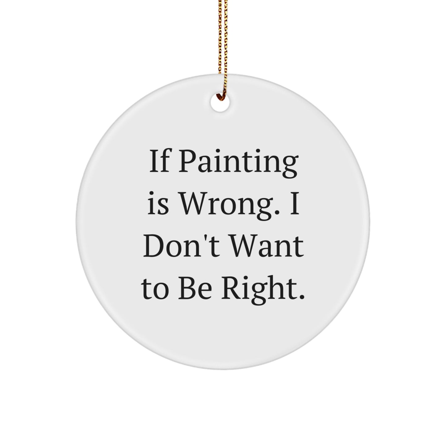 Funny Painting Gifts for Friends - 'If Painting Is Wrong', Circle Ornament, White, 2.75'' Tall, Christmas, Gifts from Friends, For Painting Enthusiasts, Unique, Lightweight, Easy Hanging - Image 1