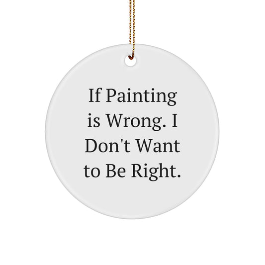 Funny Painting Gifts for Friends - 'If Painting Is Wrong', Circle Ornament, White, 2.75'' Tall, Christmas, Gifts from Friends, For Painting Enthusiasts, Unique, Lightweight, Easy Hanging - Image 1