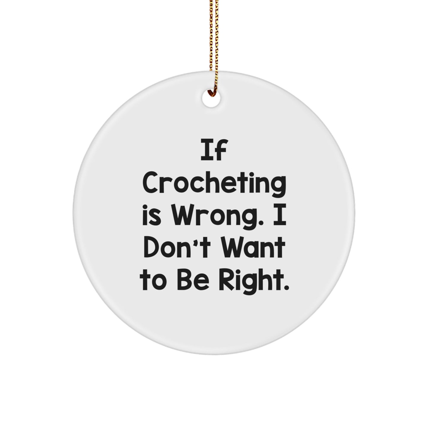 Crocheting Gifts from Family - Funny Circle Ornament for Crocheting Enthusiasts, If Crocheting Is Wrong. I Don't Want To Be Right., Christmas Unique Gifts - Image 1