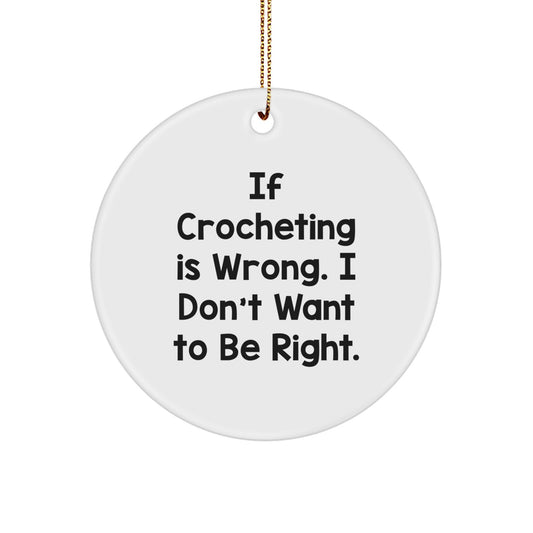 Crocheting Gifts from Family - Funny Circle Ornament for Crocheting Enthusiasts, If Crocheting Is Wrong. I Don't Want To Be Right., Christmas Unique Gifts - Image 1