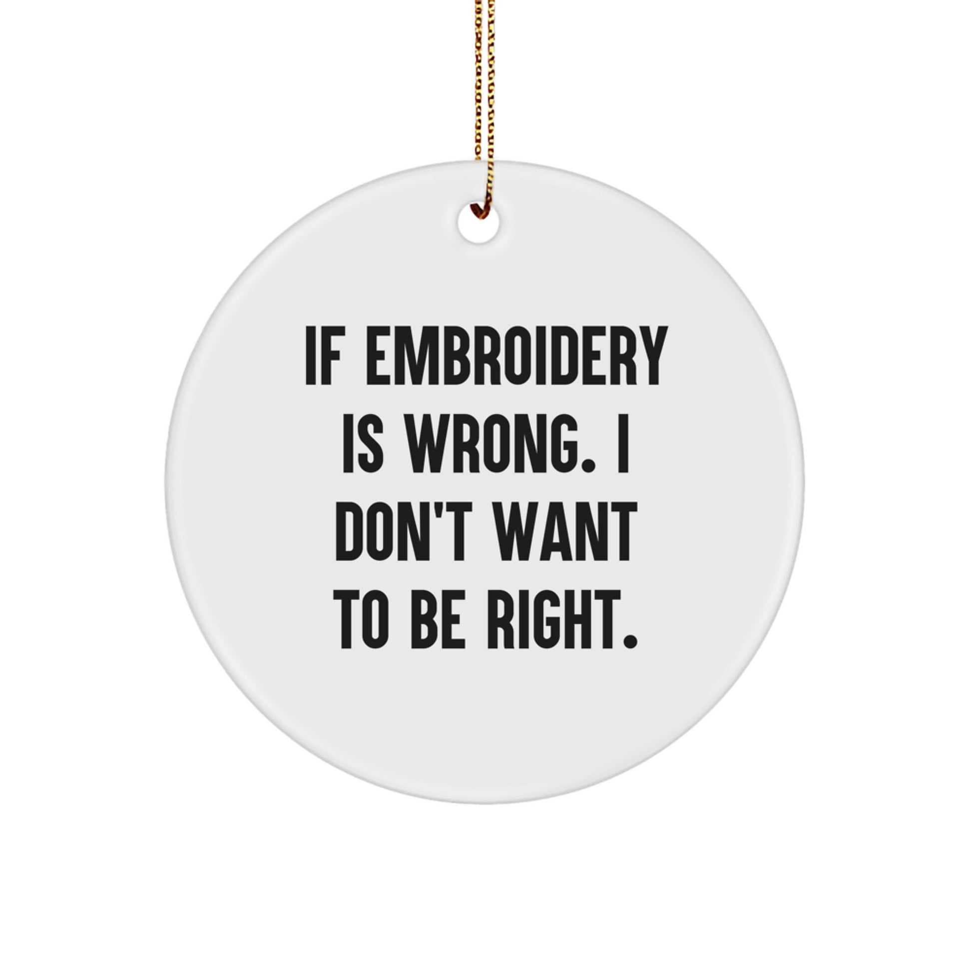 Funny Embroidery Gifts from Friends, 'If Embroidery Is Wrong', Circle Ornament for Women, Unique Christmas Unique Gifts for Family - Image 1
