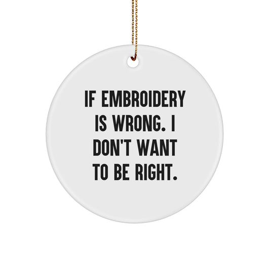 Funny Embroidery Gifts from Friends, 'If Embroidery Is Wrong', Circle Ornament for Women, Unique Christmas Unique Gifts for Family - Image 1