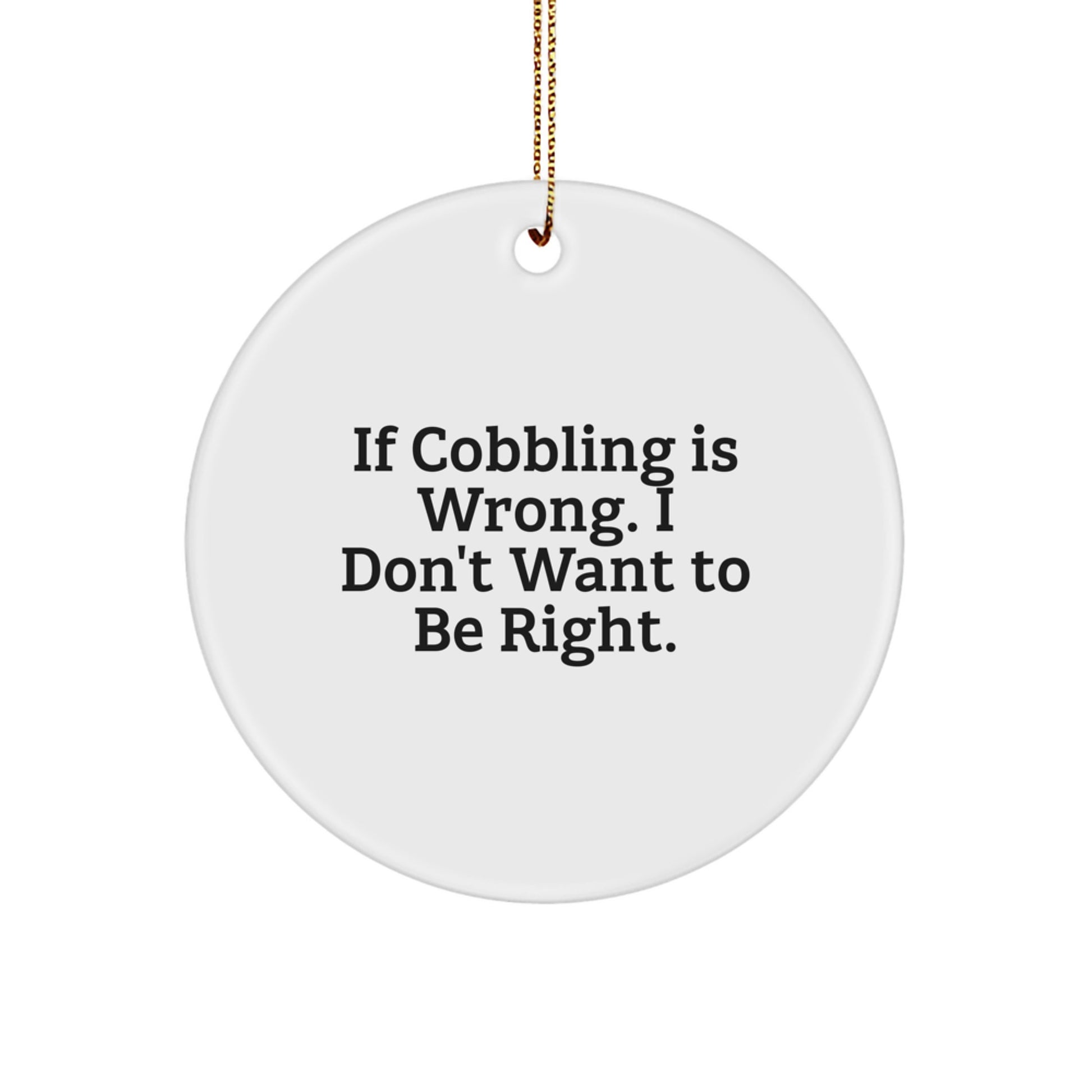 Cobbling Enthusiasts Gifts - Funny Circle Ornament with 'If Cobbling Is Wrong. I Don't Want To Be Right.' Quote, Perfect for Christmas - Image 1
