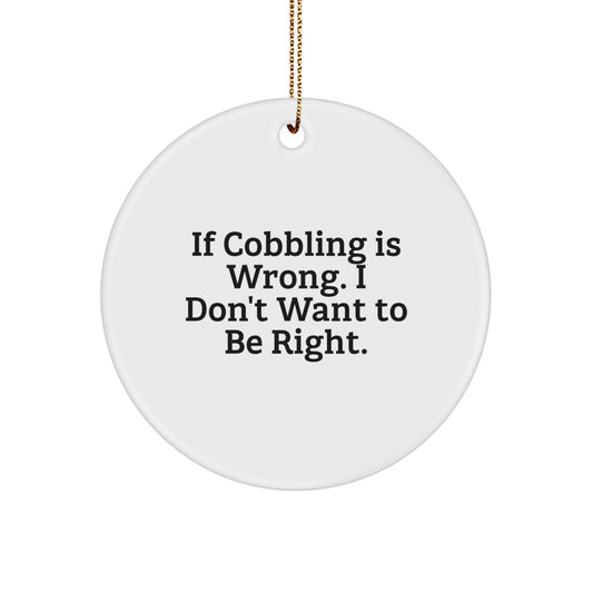 Cobbling Enthusiasts Gifts - Funny Circle Ornament with 'If Cobbling Is Wrong. I Don't Want To Be Right.' Quote, Perfect for Christmas - Image 1