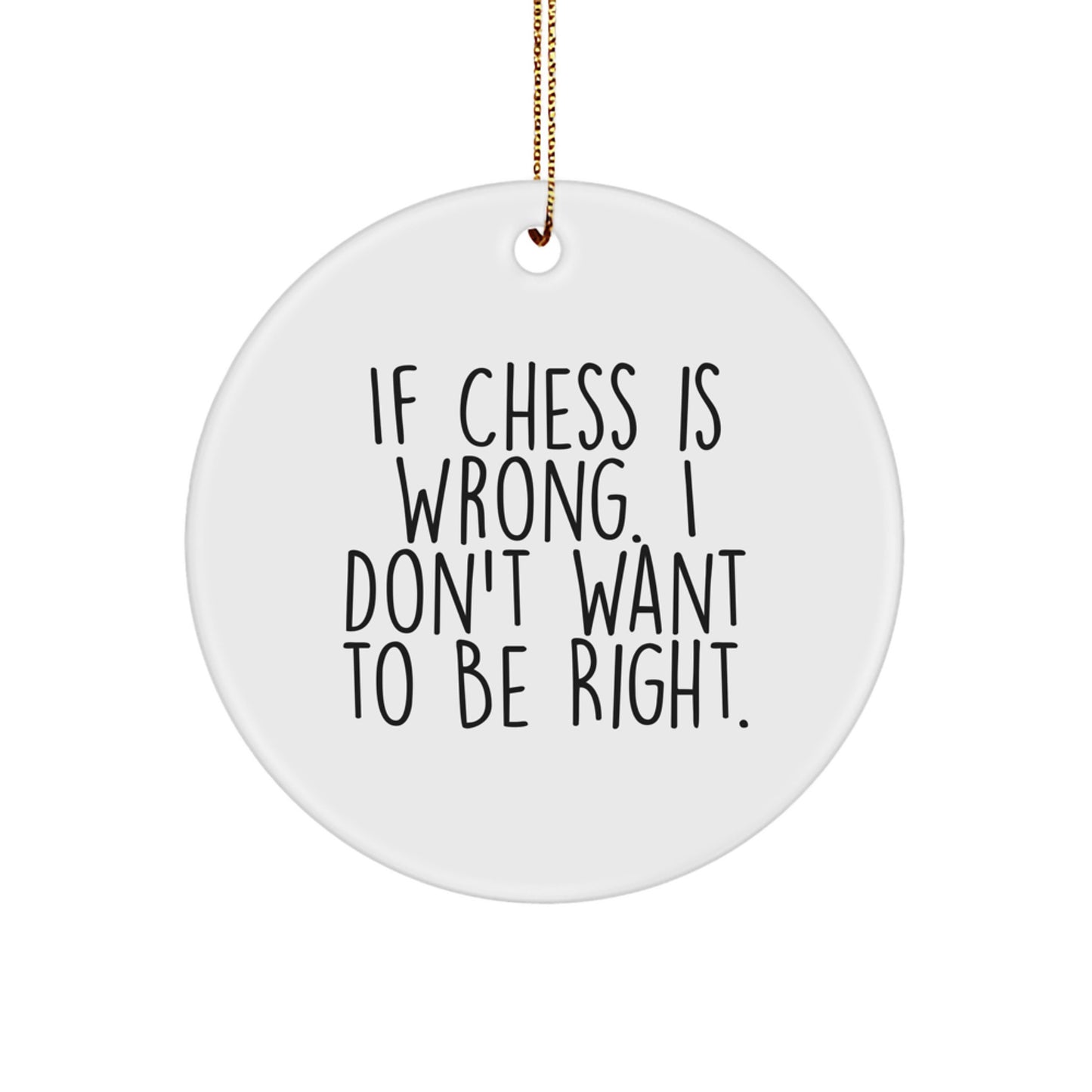 Funny Chess Gifts for Men, Women, Friends - 'If Chess Is Wrong. I Don't Want To Be Right.' Christmas Circle Ornament, Gifts from Family, Best for Chess Enthusiasts - Image 1