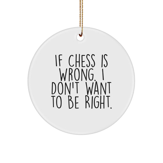 Funny Chess Gifts for Men, Women, Friends - 'If Chess Is Wrong. I Don't Want To Be Right.' Christmas Circle Ornament, Gifts from Family, Best for Chess Enthusiasts - Image 1