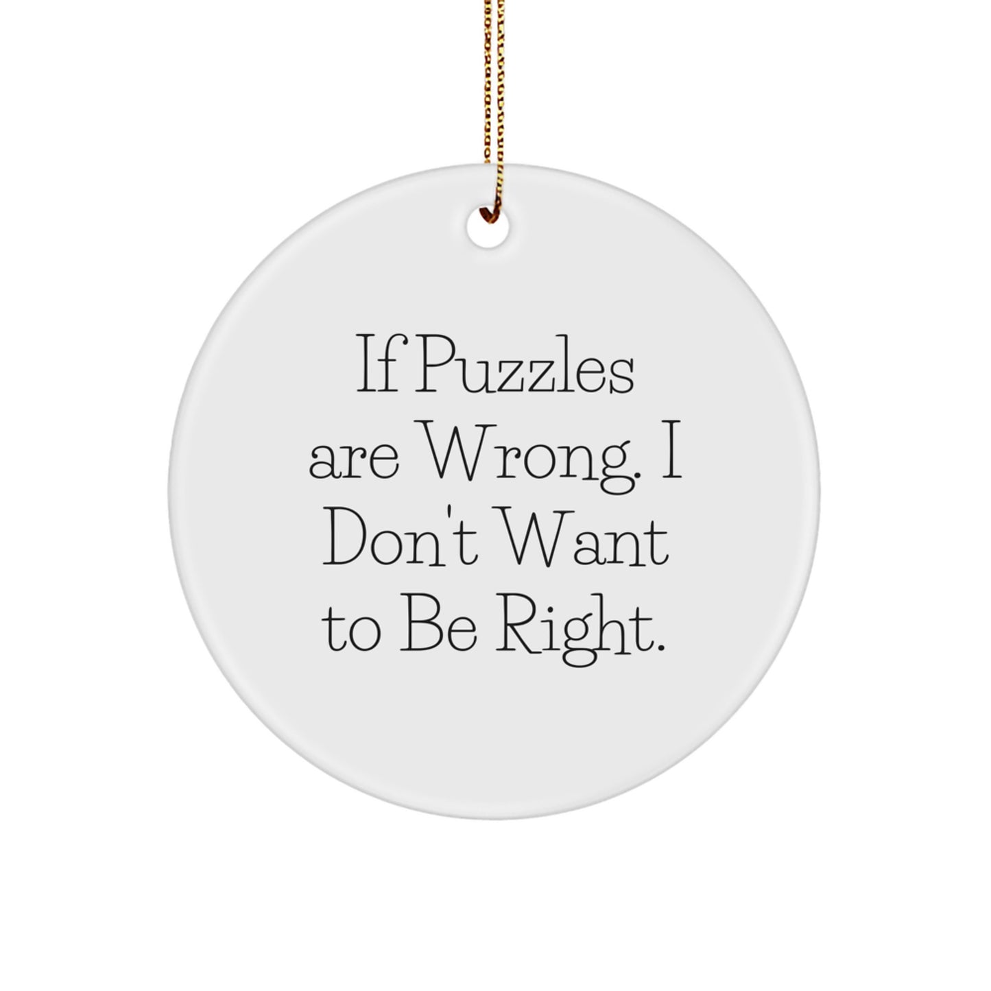 Funny Puzzles Gifts for Friends and Family, Circle Ornament Quote 'If Puzzles Are Wrong. I Don't Want To Be Right.' - Christmas Unique Present from Friends to Coworkers - Image 1