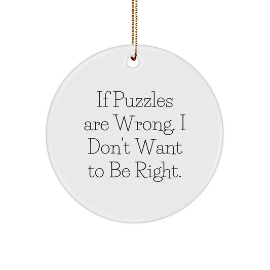 Funny Puzzles Gifts for Friends and Family, Circle Ornament Quote 'If Puzzles Are Wrong. I Don't Want To Be Right.' - Christmas Unique Present from Friends to Coworkers - Image 1