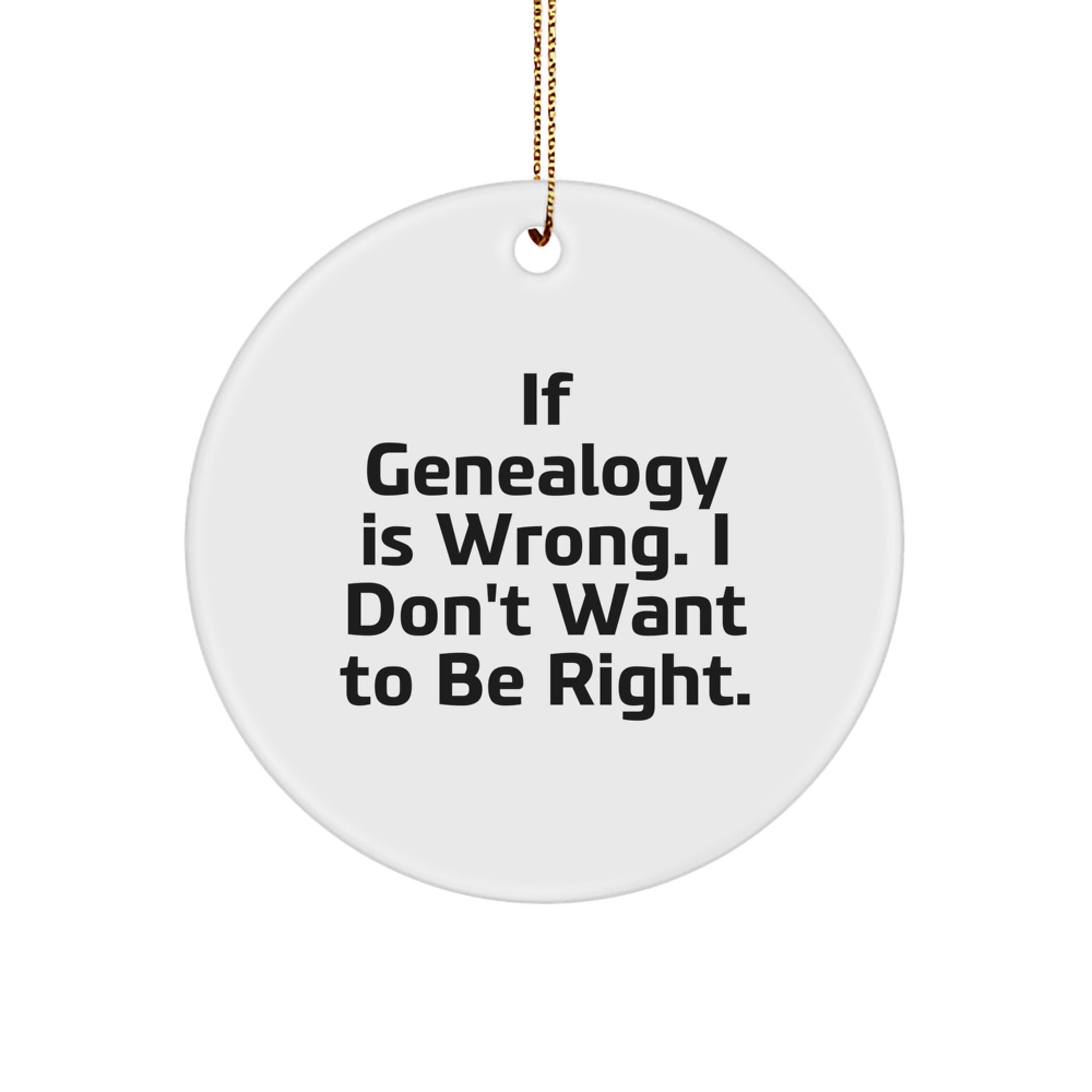 Gifts from Friends for Genealogy Enthusiasts - 'If Genealogy Is Wrong. I Don't Want To Be Right.' Funny Circle Ornament, Christmas Unique Gifts - Image 1