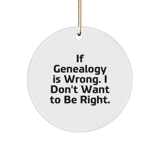 Gifts from Friends for Genealogy Enthusiasts - 'If Genealogy Is Wrong. I Don't Want To Be Right.' Funny Circle Ornament, Christmas Unique Gifts - Image 1