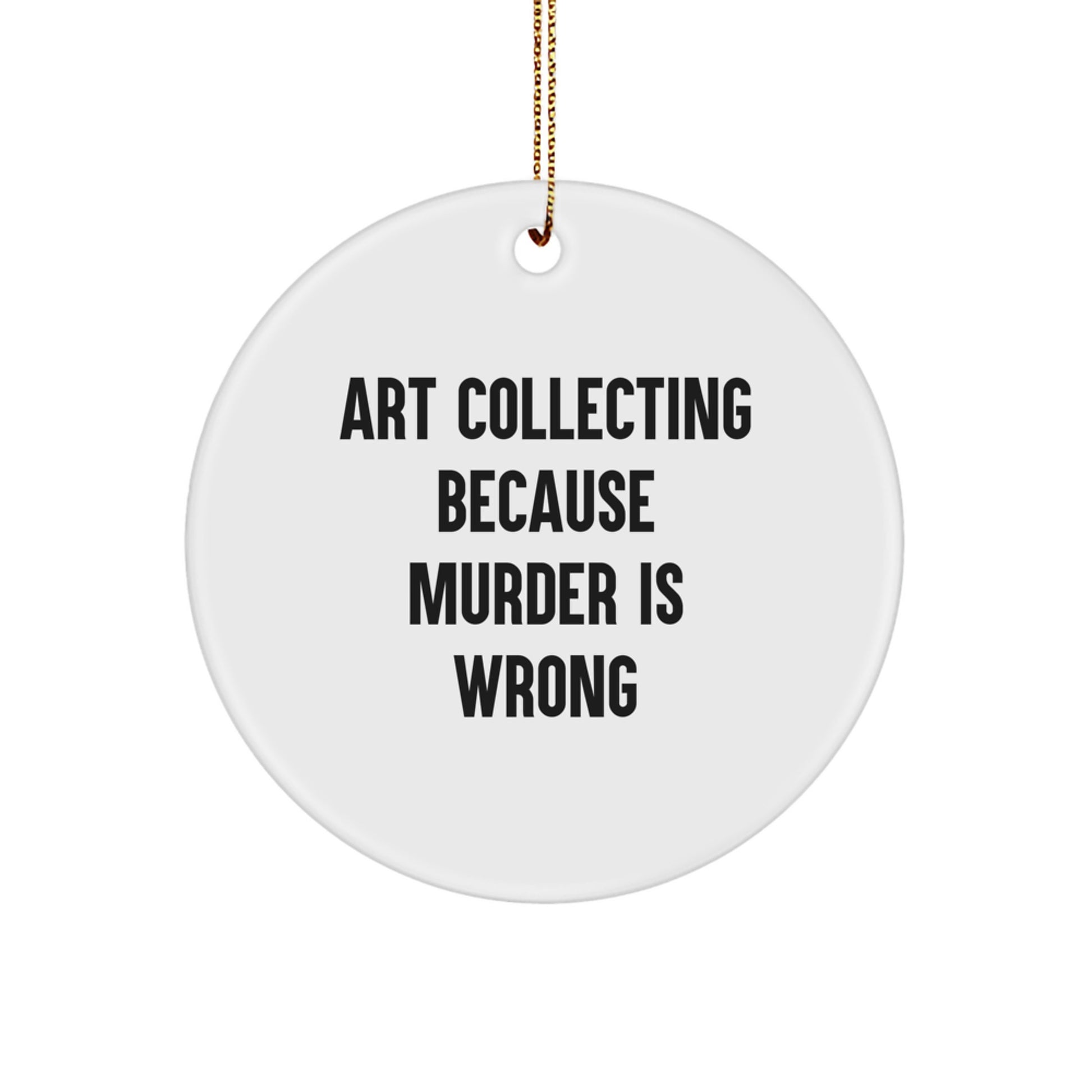 Art Collecting, Circle Ornament Gifts for Men, Women, Friends, Coworkers, Family - Funny Quote 'Art Collecting Because Murder Is Wrong' - Christmas Unique Gifts from Friends, Family - Image 1