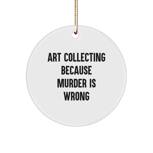 Art Collecting, Circle Ornament Gifts for Men, Women, Friends, Coworkers, Family - Funny Quote 'Art Collecting Because Murder Is Wrong' - Christmas Unique Gifts from Friends, Family - Image 1