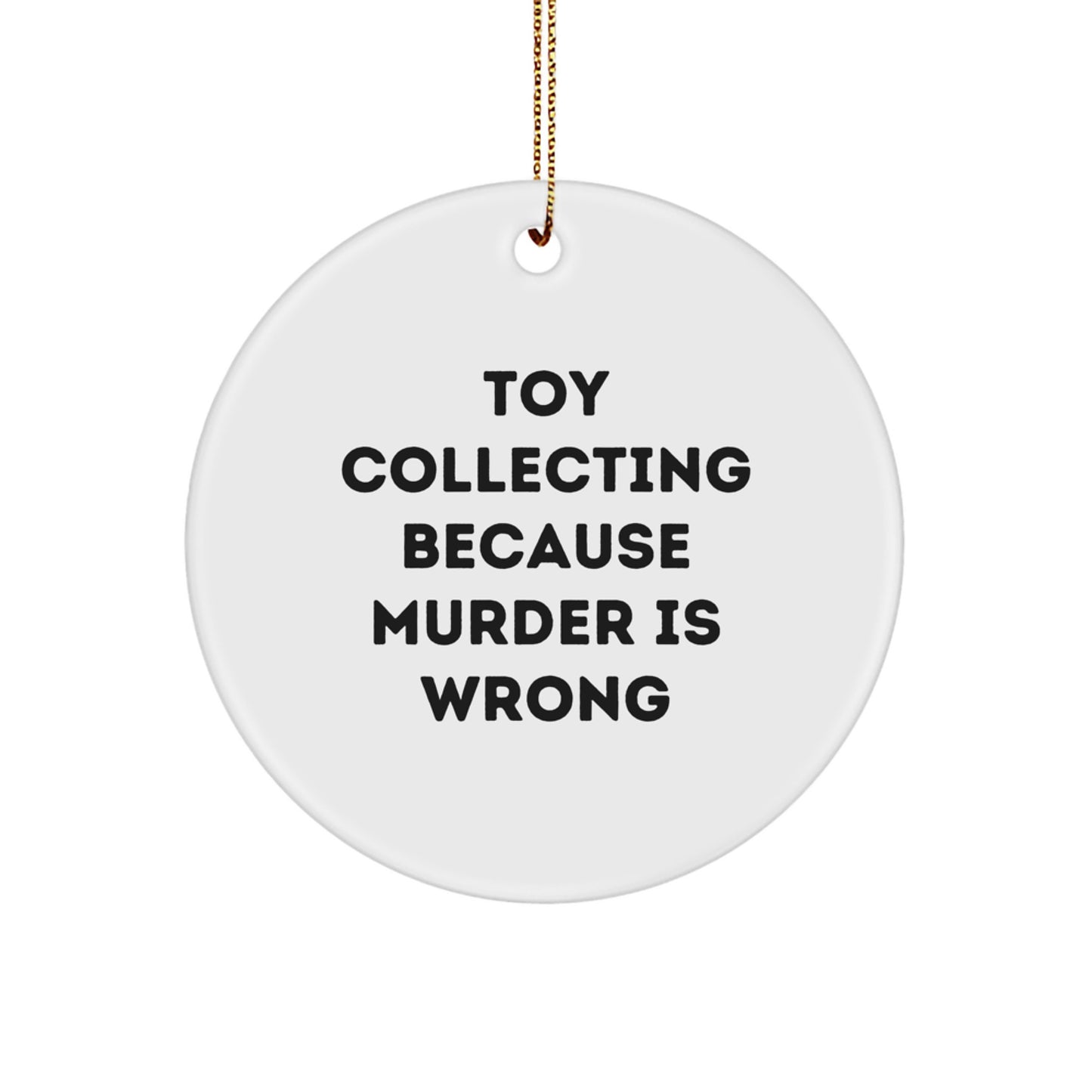 Toy Collecting Gifts from Friends and Family, Funny Circle Ornament for Christmas, 'Toy Collecting Because Murder Is Wrong' Quote - Image 1