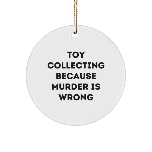 Toy Collecting Gifts from Friends and Family, Funny Circle Ornament for Christmas, 'Toy Collecting Because Murder Is Wrong' Quote - Image 1