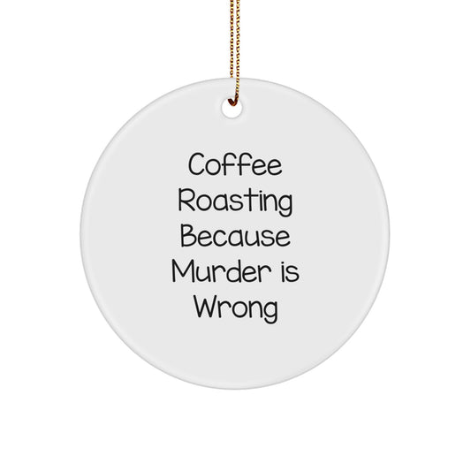 Coffee Roasting Circle Ornament, Funny Gifts from Friends to Men, 'Coffee Roasting Because Murder Is Wrong' Christmas Decor - Image 1